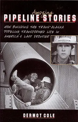 Úžasné príbehy z potrubia: Ako výstavba transaljašského ropovodu zmenila život na poslednej hranici Ameriky - Amazing Pipeline Stories: How Building the Trans-Alaska Pipeline Transformed Life in America's Last Frontier