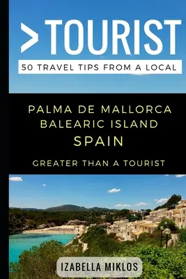 Viac ako turista - Palma De Mallorca Baleársky ostrov Španielsko: 50 cestovateľských tipov od miestnych - Greater Than a Tourist- Palma De Mallorca Balearic Island Spain: 50 Travel Tips from a Local