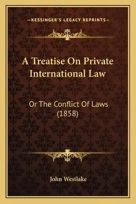 Traktát o medzinárodnom práve súkromnom: alebo o kolízii zákonov (1858) - A Treatise On Private International Law: Or The Conflict Of Laws (1858)