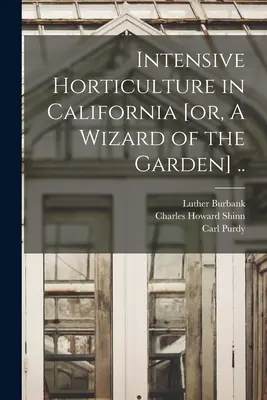 Intenzívne záhradníctvo v Kalifornii [alebo Sprievodca záhradou] .. - Intensive Horticulture in California [or, A Wizard of the Garden] ..
