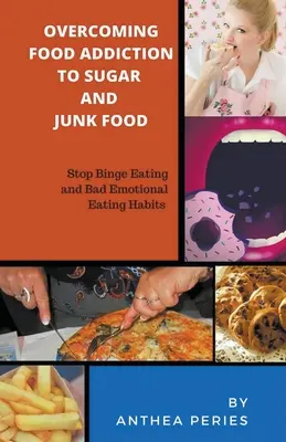 Prekonanie závislosti na potravinách: Cukor, nezdravé potraviny. Zastavte záchvatové jedenie a zlé návyky v oblasti emocionálneho stravovania - Overcoming Food Addiction to Sugar, Junk Food. Stop Binge Eating and Bad Emotional Eating Habits