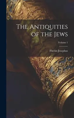 Starožitnosti Židov; 1. zväzok - The Antiquities of the Jews; Volume 1