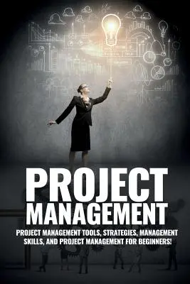 Riadenie projektov: Riadenie projektov, tipy a stratégie riadenia a ako riadiť tím, aby dokončil projekt - Project Management: Project Management, Management Tips and Strategies, and How to Control a Team to Complete a Project