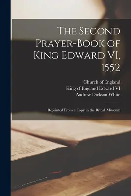 Druhá modlitebná knižka kráľa Eduarda VI. z roku 1552: Pretlačená z kópie v Britskom múzeu - The Second Prayer-book of King Edward VI, 1552: Reprinted From a Copy in the British Museum