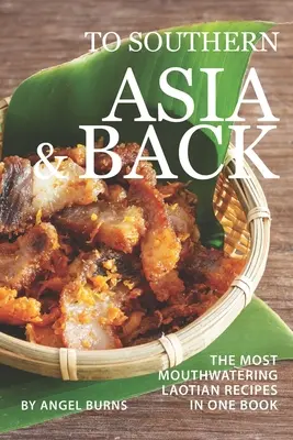 Do južnej Ázie a späť: Najchutnejšie laoské recepty v jednej knihe - To Southern Asia and Back: The Most-Mouthwatering Laotian Recipes in one Book