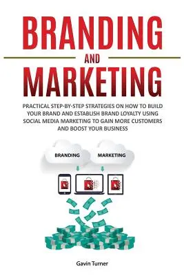 Branding a marketing: Praktické stratégie krok za krokom, ako vybudovať značku a vytvoriť lojalitu značke pomocou marketingu v sociálnych médiách - Branding and Marketing: Practical Step-by-Step Strategies on How to Build your Brand and Establish Brand Loyalty using Social Media Marketing