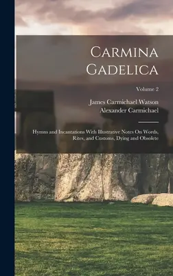 Carmina Gadelica: Hymny a zaklínadlá s ilustračnými poznámkami o slovách, obradoch a zvykoch, Dying and Obsolete; 2. zväzok - Carmina Gadelica: Hymns and Incantations With Illustrative Notes On Words, Rites, and Customs, Dying and Obsolete; Volume 2
