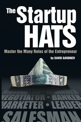 Startupové klobúky: Zvládnite mnohé úlohy podnikateľa - The Startup Hats: Master the Many Roles of the Entrepreneur