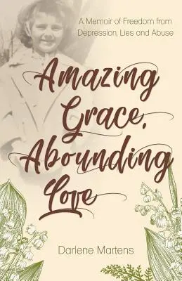 Úžasná milosť, hojná láska: A Memoir of Freedom from Depression, Lies and Abuse (Spomienky na oslobodenie od depresie, lží a zneužívania) - Amazing Grace, Abounding Love: A Memoir of Freedom from Depression, Lies and Abuse