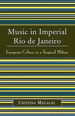 Hudba v cisárskom Riu de Janeiro: Európska kultúra v tropickom prostredí - Music in Imperial Rio de Janeiro: European Culture in a Tropical Milieu