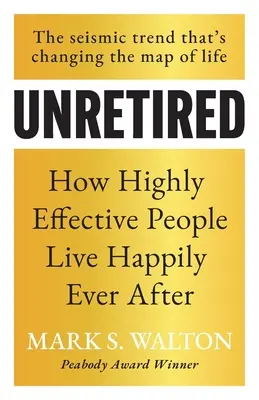 Bez dôchodku: Ako vysoko efektívni ľudia žijú šťastne až do smrti - Unretired: How Highly Effective People Live Happily Ever After