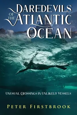 Odvážlivci Atlantického oceánu: Neobvyklé plavby na nepravdepodobných plavidlách - Daredevils of the Atlantic Ocean: Unusual Crossings in Unlikely Vessels