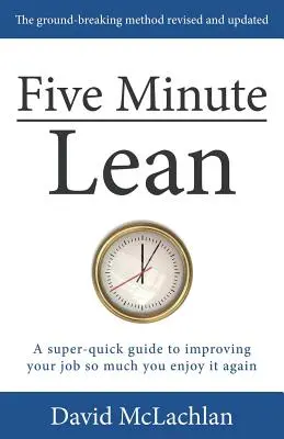 Päťminútová štíhlosť: Superrýchly návod, ako zlepšiť svoju prácu tak, aby vás opäť bavila - Five Minute Lean: A super-quick guide to improving your job so much you enjoy it again