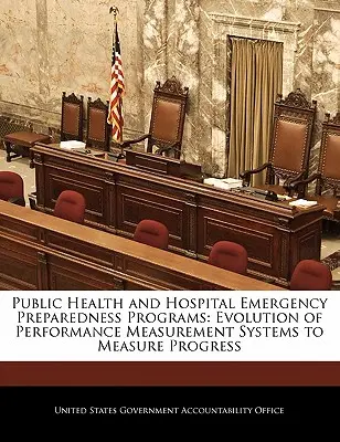 Programy pripravenosti verejného zdravotníctva a nemocníc na mimoriadne situácie: Vývoj systémov merania výkonnosti na meranie pokroku - Public Health and Hospital Emergency Preparedness Programs: Evolution of Performance Measurement Systems to Measure Progress