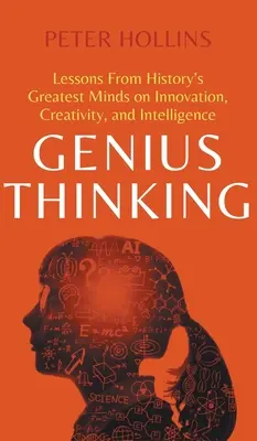 Geniálne myslenie: Poučenie od najväčších mozgov histórie o inováciách, tvorivosti a inteligencii - Genius Thinking: Lessons From History's Greatest Minds on Innovation, Creativity, and Intelligence