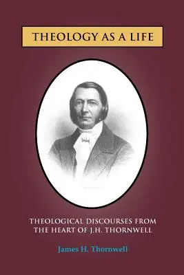 Teológia ako život: Thornwell: teologické rozhovory: život ako život: teologické rozhovory od J. H. Thornwella - Theology as a Life: Theological Discourses from J.H. Thornwell