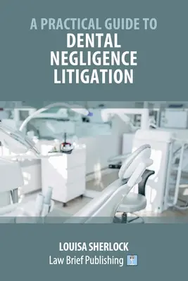 Praktický sprievodca súdnymi spormi o zanedbanie starostlivosti o zuby - A Practical Guide to Dental Negligence Litigation