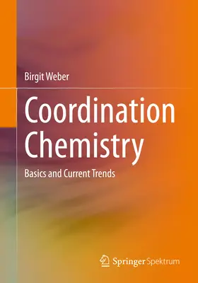 Koordinačná chémia: Koordinačná sústava: 1. vydanie: Základy a súčasné trendy - Coordination Chemistry: Basics and Current Trends