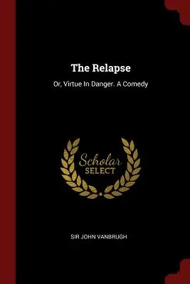 Recidíva: Cnosť v ohrození. Komédia - The Relapse: Or, Virtue In Danger. A Comedy