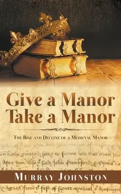 Give a Manor Take a Manor: Vzostup a zánik stredovekého panstva - Give a Manor Take a Manor: The Rise and Decline of a Medieval Manor