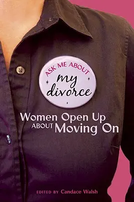 Spýtajte sa ma na môj rozvod: Ženy sa otvorene vyjadrujú o tom, ako sa posunuli ďalej - Ask Me About My Divorce: Women Open Up About Moving On