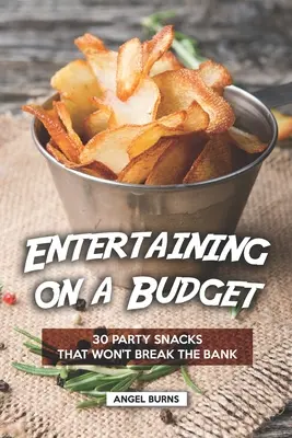 Zábava s nízkym rozpočtom: 30 občerstvení na večierky, ktoré nezruinujú banku - Entertaining on a Budget: 30 Party Snacks That Won't Break the Bank