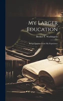 Moje väčšie vzdelanie: Byť kapitoly z mojich skúseností - My Larger Education: Being Chapters From My Experience