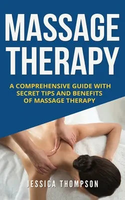 Masážna terapia: Komplexný sprievodca s tajnými tipmi a výhodami masáže - Massage Therapy: A Comprehensive Guide with Secret Tips and Benefits of Massage Therapy