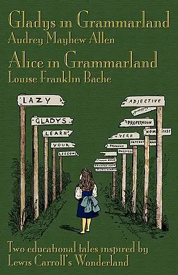 Gladys v krajine gramatiky a Alica v krajine gramatiky: Dva vzdelávacie príbehy inšpirované rozprávkou Lewisa Carrolla Krajina zázrakov - Gladys in Grammarland and Alice in Grammarland: Two Educational Tales Inspired by Lewis Carroll's Wonderland
