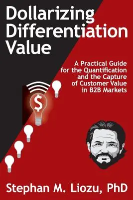 Dollarizing Differentiation Value: Praktická príručka pre kvantifikáciu a zachytenie hodnoty pre zákazníka - Dollarizing Differentiation Value: A Practical Guide for the Quantification and the Capture of Customer Value