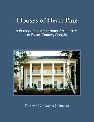 Domy srdcovej borovice: Prieskum architektúry okresu Evans v Georgii v období pred normalizáciou (Houses of Heart Pine: A Survey of the Antebellum Architecture of Evans County, Georgia) - Houses of Heart Pine: A Survey of the Antebellum Architecture of Evans County, Georgia
