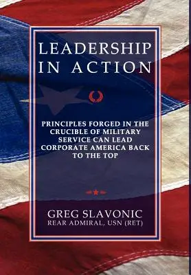 Vodcovstvo v akcii - princípy vyformované vo vojenskej službe môžu priviesť korporátnu Ameriku späť na vrchol - Leadership in Action - Principles Forged in the Crucible of Military Service Can Lead Corporate America Back to the Top