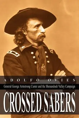 Skrížené šable: Generál George Armstrong Custer a kampaň v údolí Shenandoah - Crossed Sabers: General George Armstrong Custer and the Shenandoah Valley Campaign