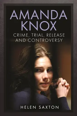Amanda Knoxová: Zločin, súdny proces, prepustenie a kontroverzia - Amanda Knox: Crime, Trial, Release and Controversy