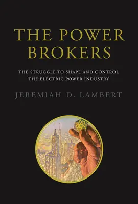 Sprostredkovatelia moci: Brokeri: Boj o formovanie a ovládanie odvetvia elektrickej energie - The Power Brokers: The Struggle to Shape and Control the Electric Power Industry