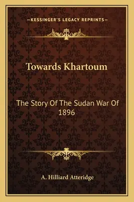 Smerom k Chartúmu: Príbeh sudánskej vojny z roku 1896 - Towards Khartoum: The Story Of The Sudan War Of 1896