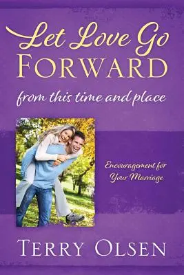Nech láska ide dopredu: Z tohto času a miesta: Povzbudenie pre vaše manželstvo - Let Love Go Forward: From this Time and Place: Encouragement for Your Marriage