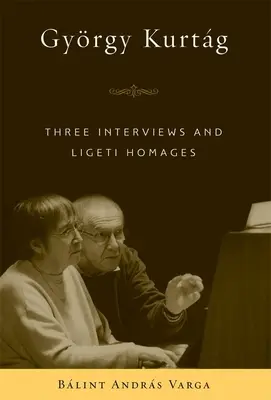 Gyrgy Kurtg: Tri rozhovory a pocty Ligetimu - Gyrgy Kurtg: Three Interviews and Ligeti Homages