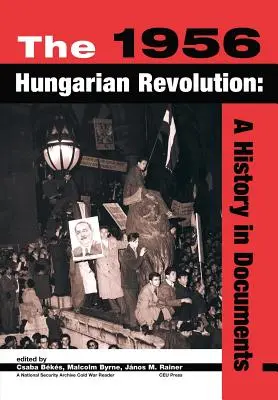 Maďarská revolúcia 1956: 1956: História v dokumentoch - The 1956 Hungarian Revolution: A History in Documents