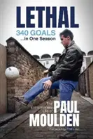 Smrteľné: 340 gólov za jednu sezónu - Neobyčajný život Paula Mouldena - Lethal: 340 Goals in One Season - The Extraordinary Life of Paul Moulden