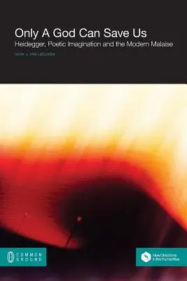 Iba Boh nás môže zachrániť: Heidegger, básnická imaginácia a moderná malátnosť - Only a God Can Save Us: Heidegger, Poetic Imagination and the Modern Malaise