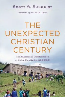 Neočakávané kresťanské storočie: Nečakané prekvapenie: zvrat a premena globálneho kresťanstva v rokoch 1900 - 2000 - The Unexpected Christian Century: The Reversal and Transformation of Global Christianity, 1900-2000