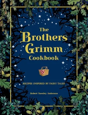 Kuchárska kniha bratov Grimmovcov: Recepty inšpirované rozprávkami - The Brothers Grimm Cookbook: Recipes Inspired by Fairy Tales