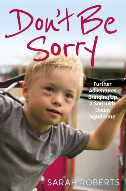 Neľutuj - Ďalšie dobrodružstvá pri výchove syna s Downovým syndrómom - Don't Be Sorry - Further Adventures Bringing Up a Son with Down Syndrome