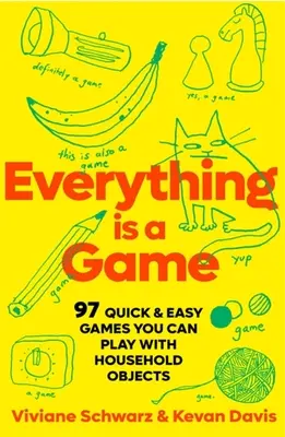Všetko je hra: 97 rýchlych a jednoduchých hier, ktoré môžete hrať s predmetmi z domácnosti - Everything Is a Game: 97 Quick & Easy Games You Can Play with Household Objects