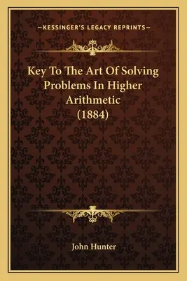 Kľúč k umeniu riešenia problémov vo vyššej aritmetike (1884) - Key To The Art Of Solving Problems In Higher Arithmetic (1884)