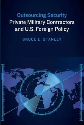 Outsourcing bezpečnosti: Súkromní vojenskí dodávatelia a zahraničná politika USA - Outsourcing Security: Private Military Contractors and U.S. Foreign Policy