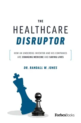 The Healthcare Disruptor: How an Underdog Inventor and His Companies Are Changing Medicine and Saving Lives (Rozvracač zdravotníctva: Ako vynálezca a jeho spoločnosti menia medicínu a zachraňujú životy) - The Healthcare Disruptor: How an Underdog Inventor and His Companies Are Changing Medicine and Saving Lives