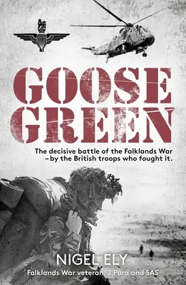Goose Green: Rozhodujúca bitka vojny o Falklandy - podľa britských vojakov, ktorí v nej bojovali - Goose Green: The Decisive Battle of the Falklands War - By the British Troops Who Fought It