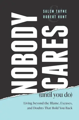 Nikomu na tom nezáleží (kým to neurobíte vy): Žiť mimo obviňovania, výhovoriek a pochybností, ktoré vás brzdia - Nobody Cares (Until You Do): Living Beyond the Blame, Excuses and Doubts That Hold You Back